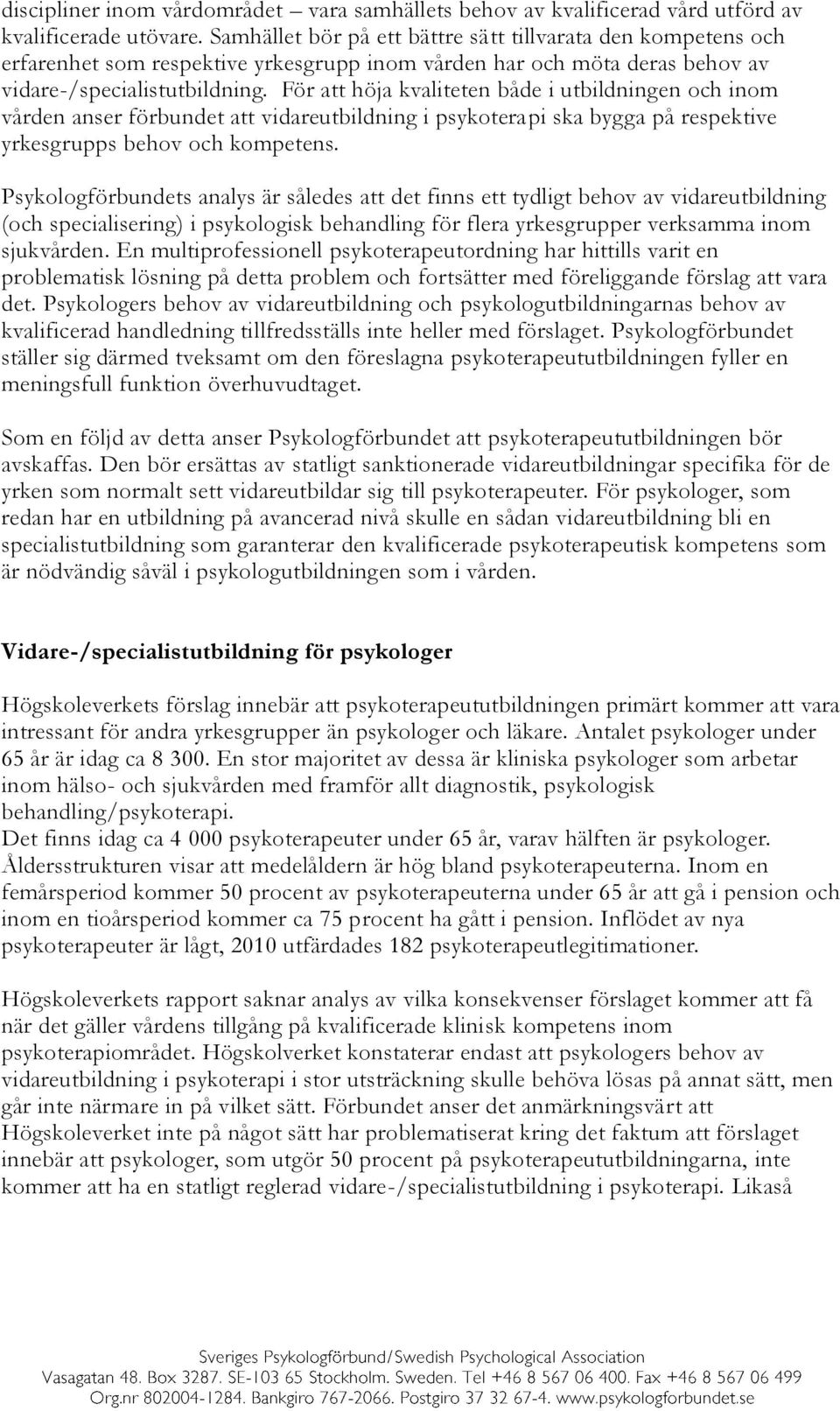 För att höja kvaliteten både i utbildningen och inom vården anser förbundet att vidareutbildning i psykoterapi ska bygga på respektive yrkesgrupps behov och kompetens.