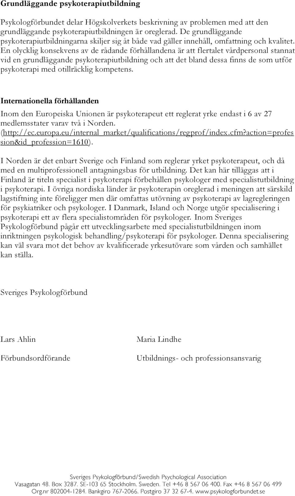 En olycklig konsekvens av de rådande förhållandena är att flertalet vårdpersonal stannat vid en grundläggande psykoterapiutbildning och att det bland dessa finns de som utför psykoterapi med