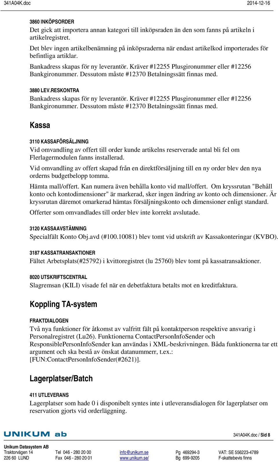 Kräver #12255 Plusgironummer eller #12256 Bankgironummer. Dessutom måste #12370 Betalningssätt finnas med. 3880 LEV.RESKONTRA Bankadress skapas för ny leverantör.