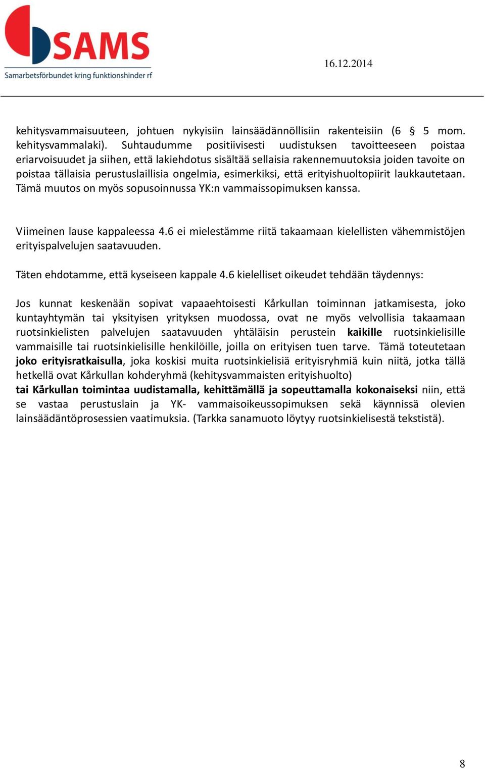 ongelmia, esimerkiksi, että erityishuoltopiirit laukkautetaan. Tämä muutos on myös sopusoinnussa YK:n vammaissopimuksen kanssa. Viimeinen lause kappaleessa 4.