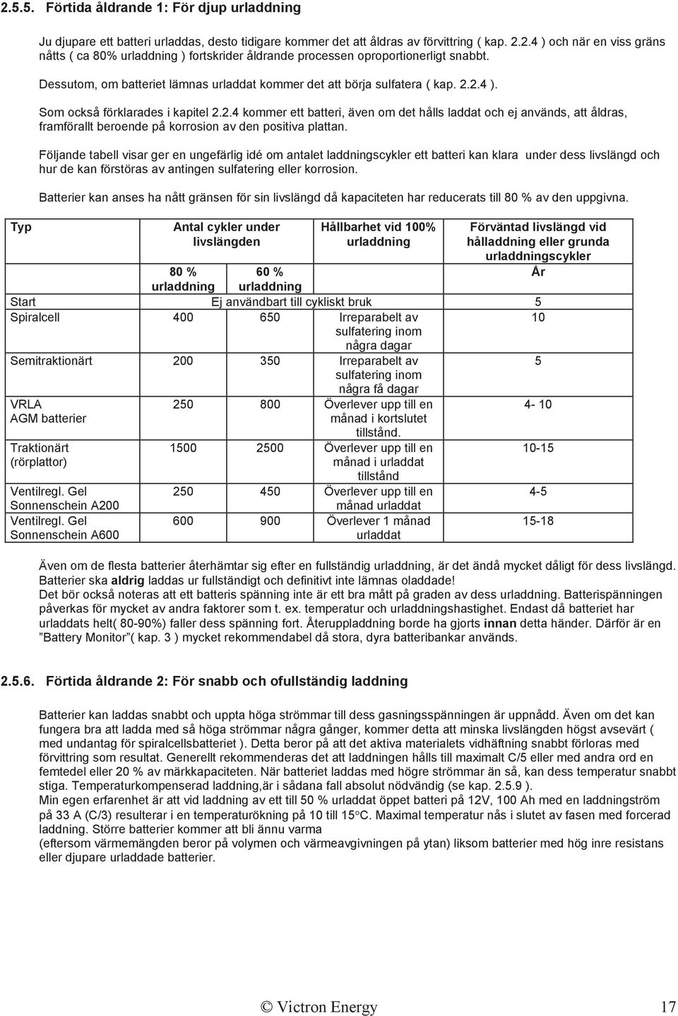 2.4 ). Som också förklarades i kapitel 2.2.4 kommer ett batteri, även om det hålls laddat och ej används, att åldras, framförallt beroende på korrosion av den positiva plattan.
