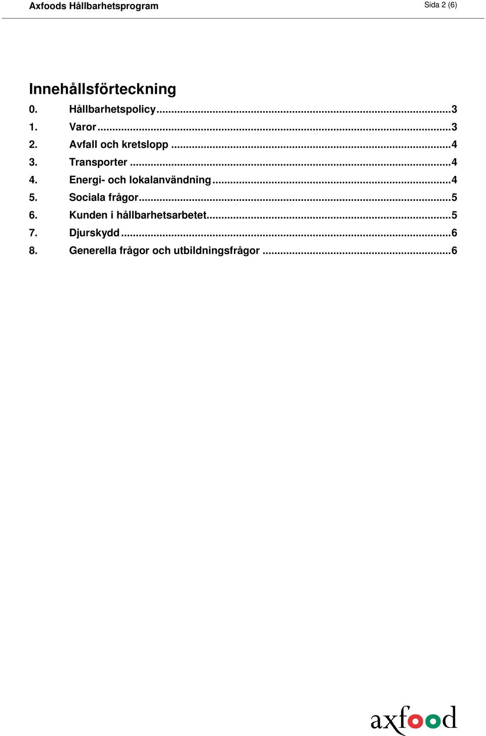 Transporter...4 4. Energi- och lokalanvändning...4 5. Sociala frågor...5 6.