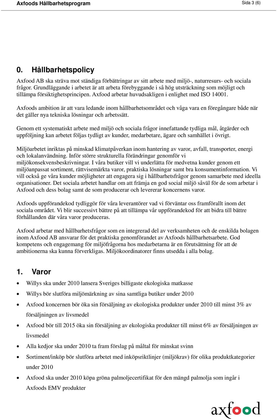 Axfoods ambition är att vara ledande inom hållbarhetsområdet och våga vara en föregångare både när det gäller nya tekniska lösningar och arbetssätt.