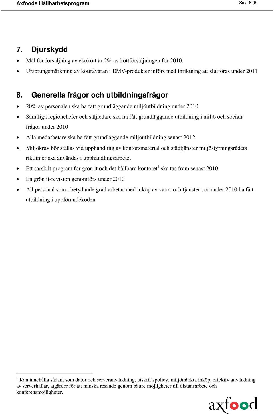 Generella frågor och utbildningsfrågor 20% av personalen ska ha fått grundläggande miljöutbildning under 2010 Samtliga regionchefer och säljledare ska ha fått grundläggande utbildning i miljö och