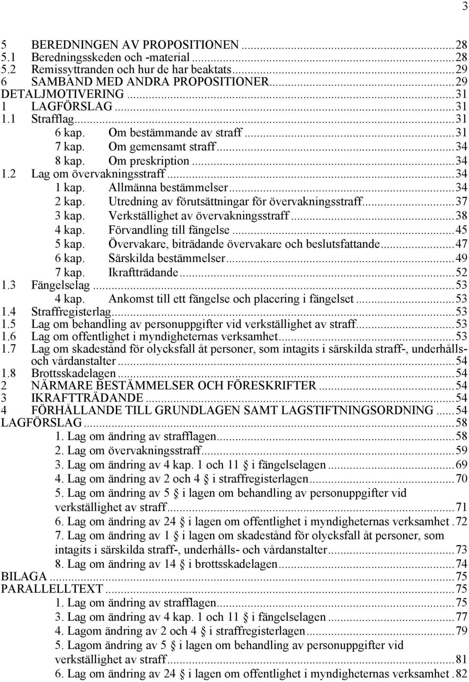 Utredning av förutsättningar för övervakningsstraff...37 3 kap. Verkställighet av övervakningsstraff...38 4 kap. Förvandling till fängelse...45 5 kap.