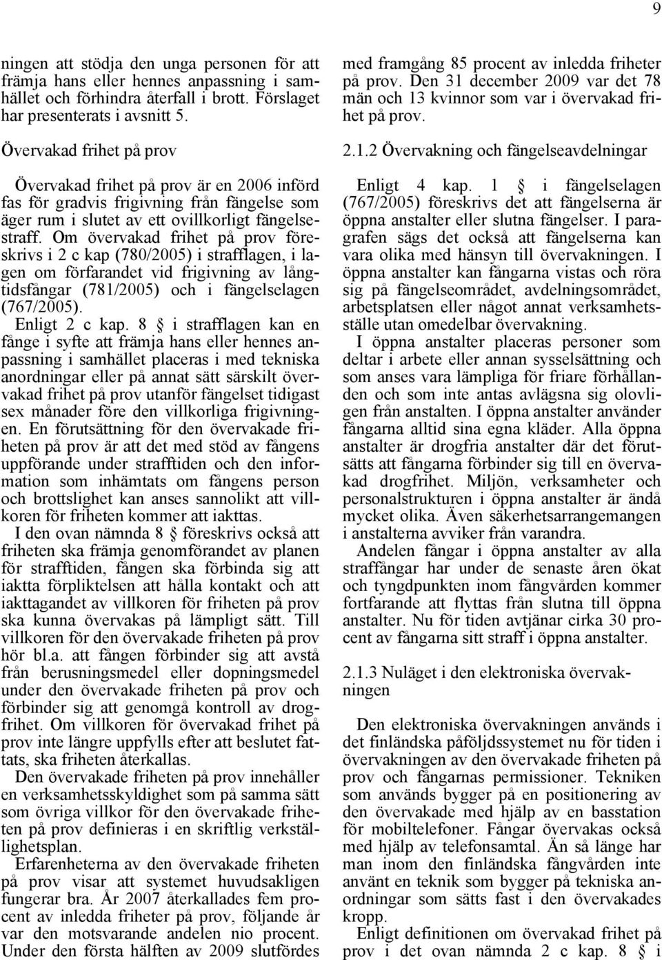 Om övervakad frihet på prov föreskrivs i 2 c kap (780/2005) i strafflagen, i lagen om förfarandet vid frigivning av långtidsfångar (781/2005) och i fängelselagen (767/2005). Enligt 2 c kap.