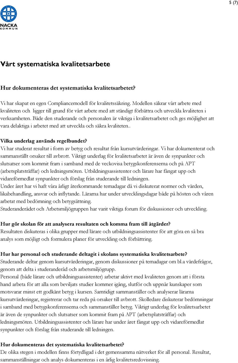 Både den studerande och personalen är viktiga i kvalitetsarbetet och ges möjlighet att vara delaktiga i arbetet med att utveckla och säkra kvaliteten.. Vilka underlag används regelbundet?