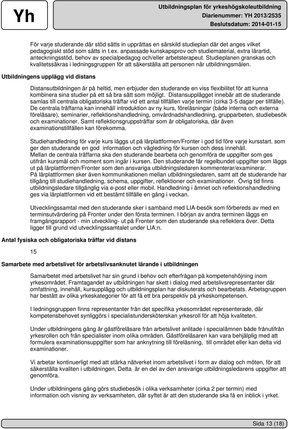 Studieplanen granskas och kvalitetssäkras i ledningsgruppen för att säkerställa att personen når utbildningsmålen.
