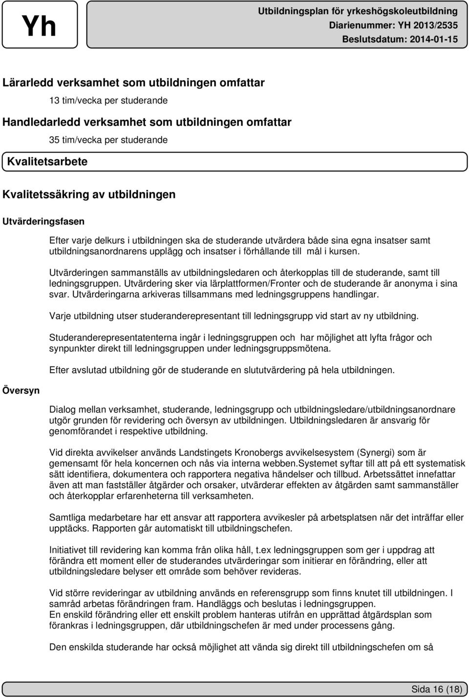kursen. Utvärderingen sammanställs av utbildningsledaren och återkopplas till de studerande, samt till ledningsgruppen.