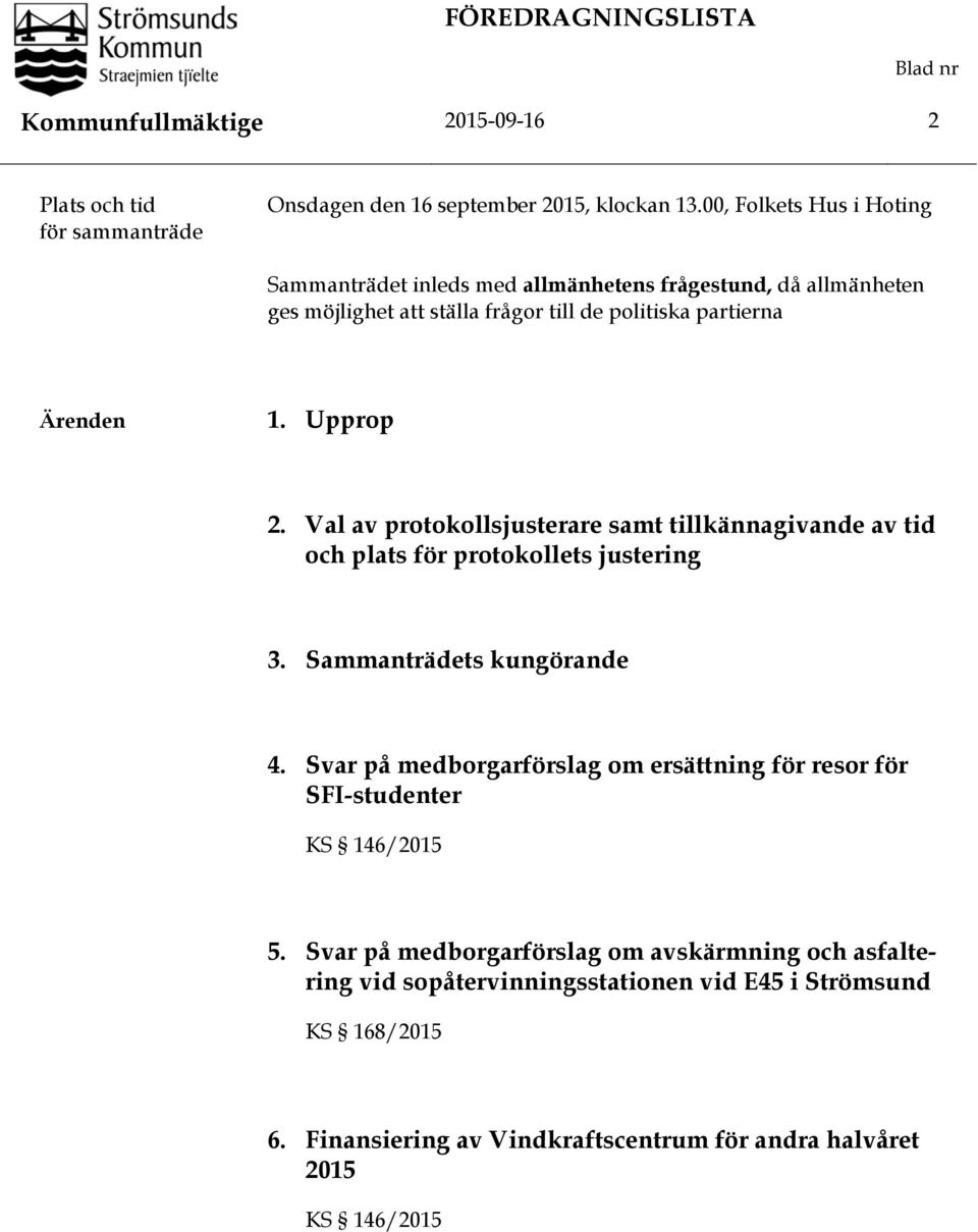 Val av protokollsjusterare samt tillkännagivande av tid och plats för protokollets justering 3. Sammanträdets kungörande 4.