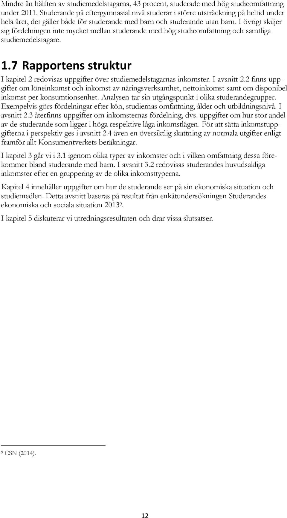 I övrigt skiljer sig fördelningen inte mycket mellan studerande med hög studieomfattning och samtliga studiemedelstagare. 1.