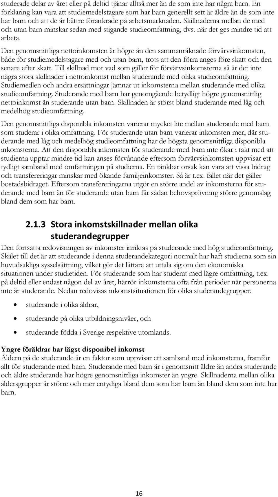 Skillnaderna mellan de med och utan barn minskar sedan med stigande studieomfattning, dvs. när det ges mindre tid att arbeta.