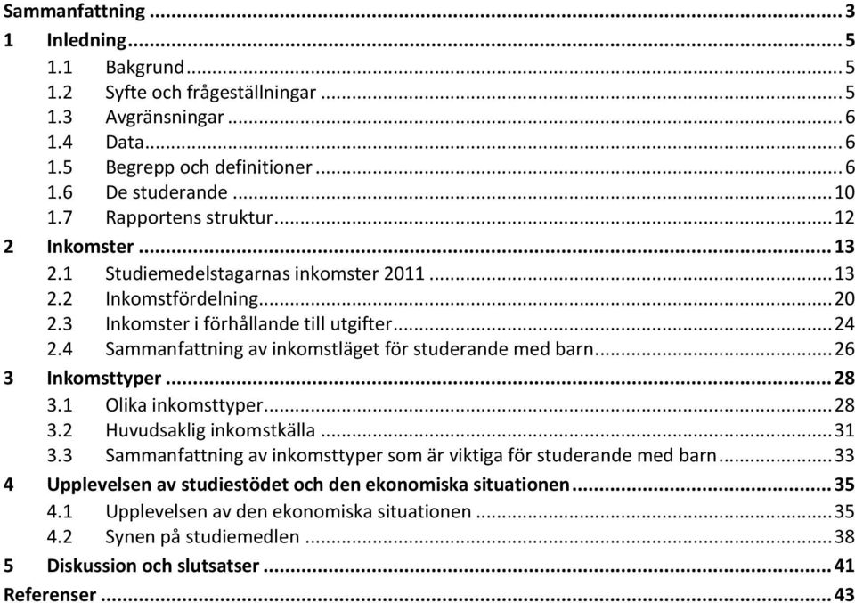 4 Sammanfattning av inkomstläget för studerande med barn... 26 3 Inkomsttyper... 28 3.1 Olika inkomsttyper... 28 3.2 Huvudsaklig inkomstkälla... 31 3.
