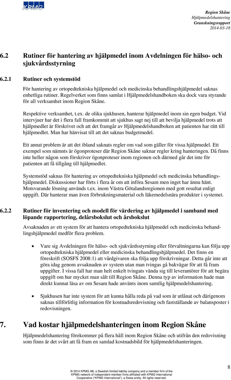 Vid intervjuer har det i flera fall framkommit att sjukhus sagt nej till att bevilja hjälpmedel trots att hjälpmedlet är förskrivet och att det framgår av Hjälpmedelshandboken att patienten har rätt