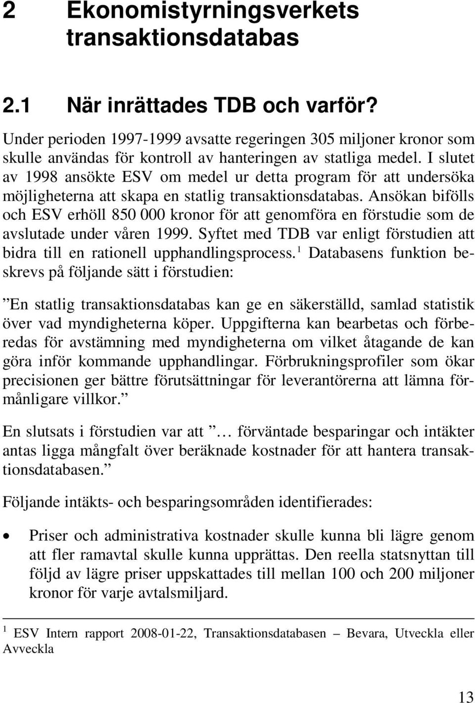 I slutet av 1998 ansökte ESV om medel ur detta program för att undersöka möjligheterna att skapa en statlig transaktionsdatabas.