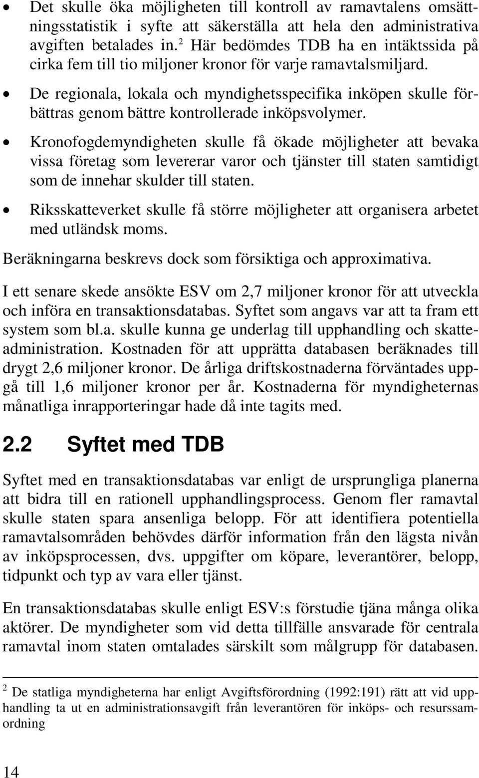 De regionala, lokala och myndighetsspecifika inköpen skulle förbättras genom bättre kontrollerade inköpsvolymer.