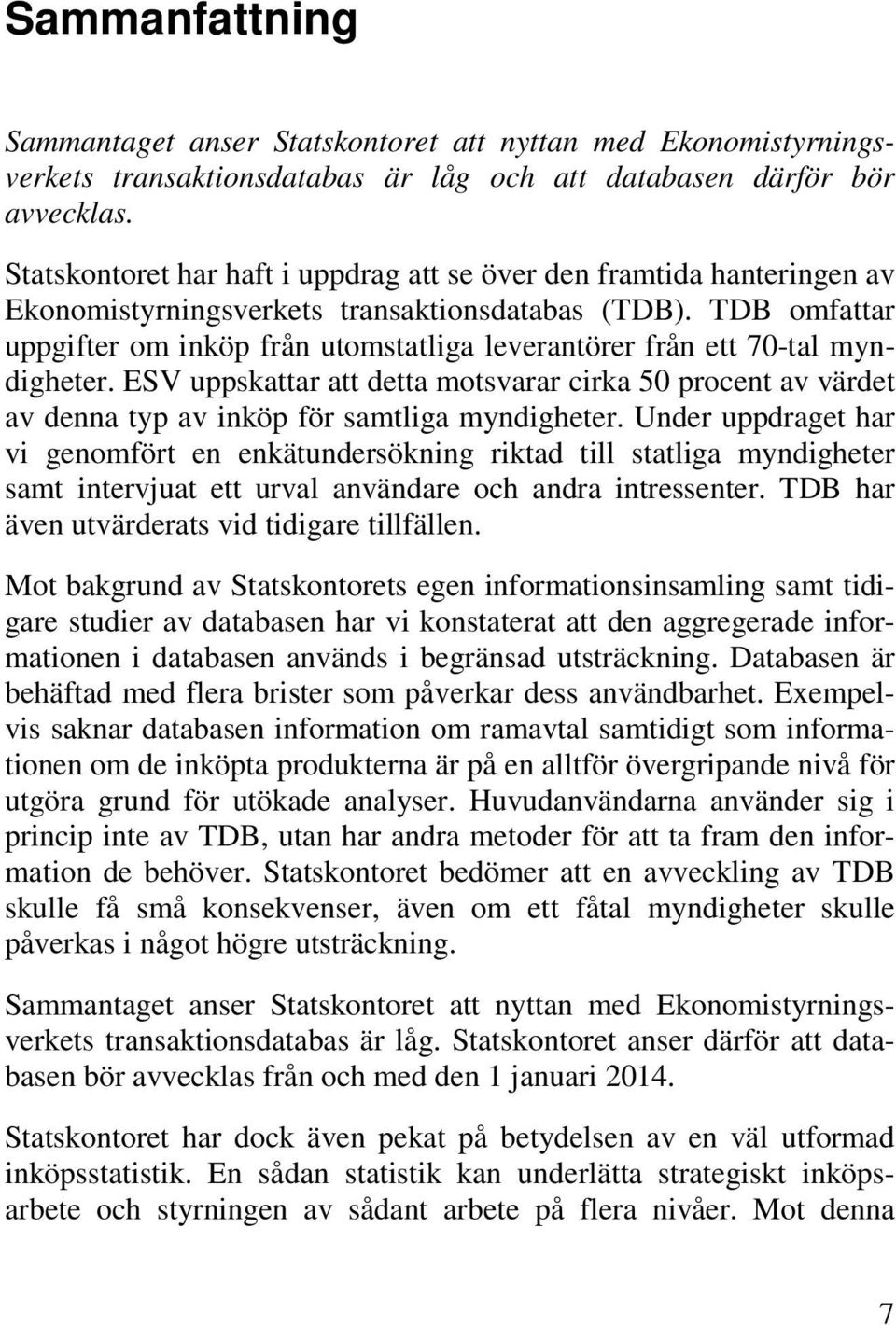 TDB omfattar uppgifter om inköp från utomstatliga leverantörer från ett 70-tal myndigheter.