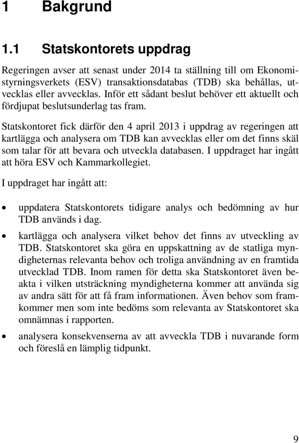 Statskontoret fick därför den 4 april 2013 i uppdrag av regeringen att kartlägga och analysera om TDB kan avvecklas eller om det finns skäl som talar för att bevara och utveckla databasen.