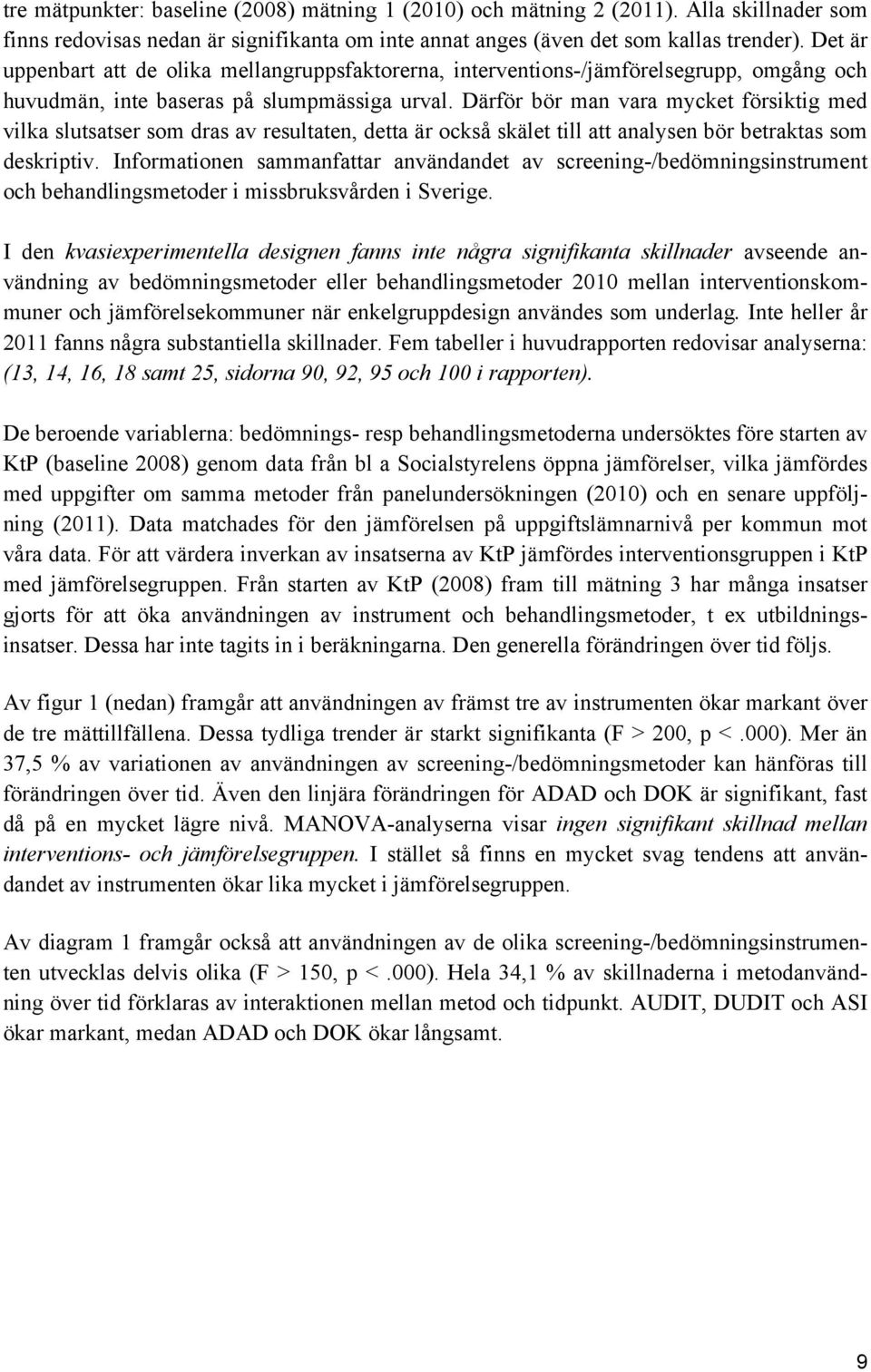 Därför bör man vara mycket försiktig med vilka slutsatser som dras av resultaten, detta är också skälet till att analysen bör betraktas som deskriptiv.