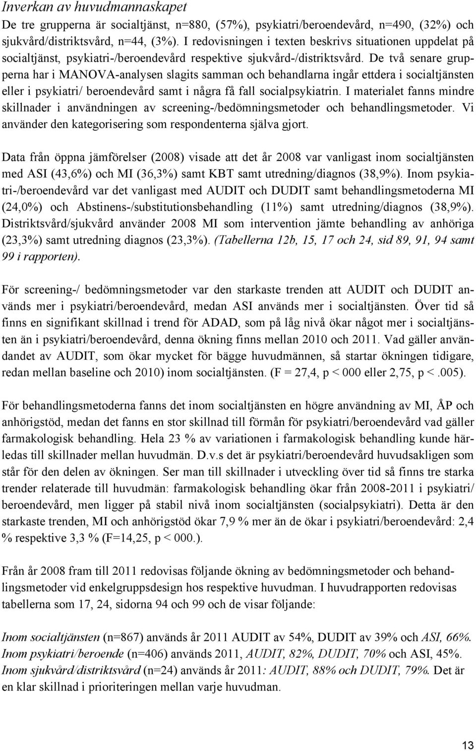 De två senare grupperna har i MANOVA-analysen slagits samman och behandlarna ingår ettdera i socialtjänsten eller i psykiatri/ beroendevård samt i några få fall socialpsykiatrin.