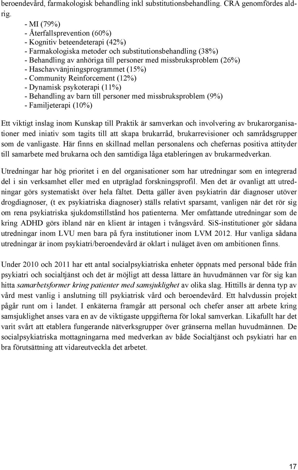 Haschavvänjningsprogrammet (15%) - Community Reinforcement (12%) - Dynamisk psykoterapi (11%) - Behandling av barn till personer med missbruksproblem (9%) - Familjeterapi (10%) Ett viktigt inslag