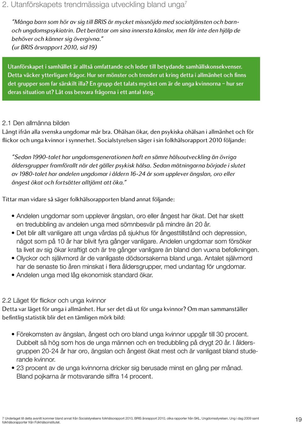 (ur BRIS årsrapport 2010, sid 19) Utanförskapet i samhället är alltså omfattande och leder till betydande samhällskonsekvenser. Detta väcker ytterligare frågor.