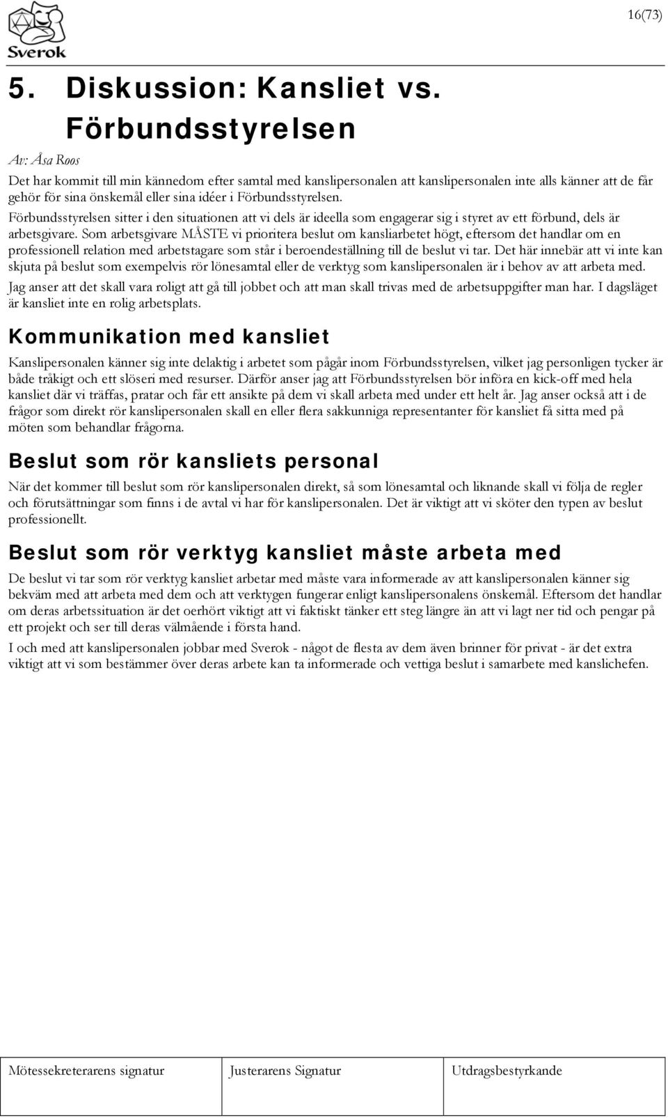 Förbundsstyrelsen. Förbundsstyrelsen sitter i den situationen att vi dels är ideella som engagerar sig i styret av ett förbund, dels är arbetsgivare.