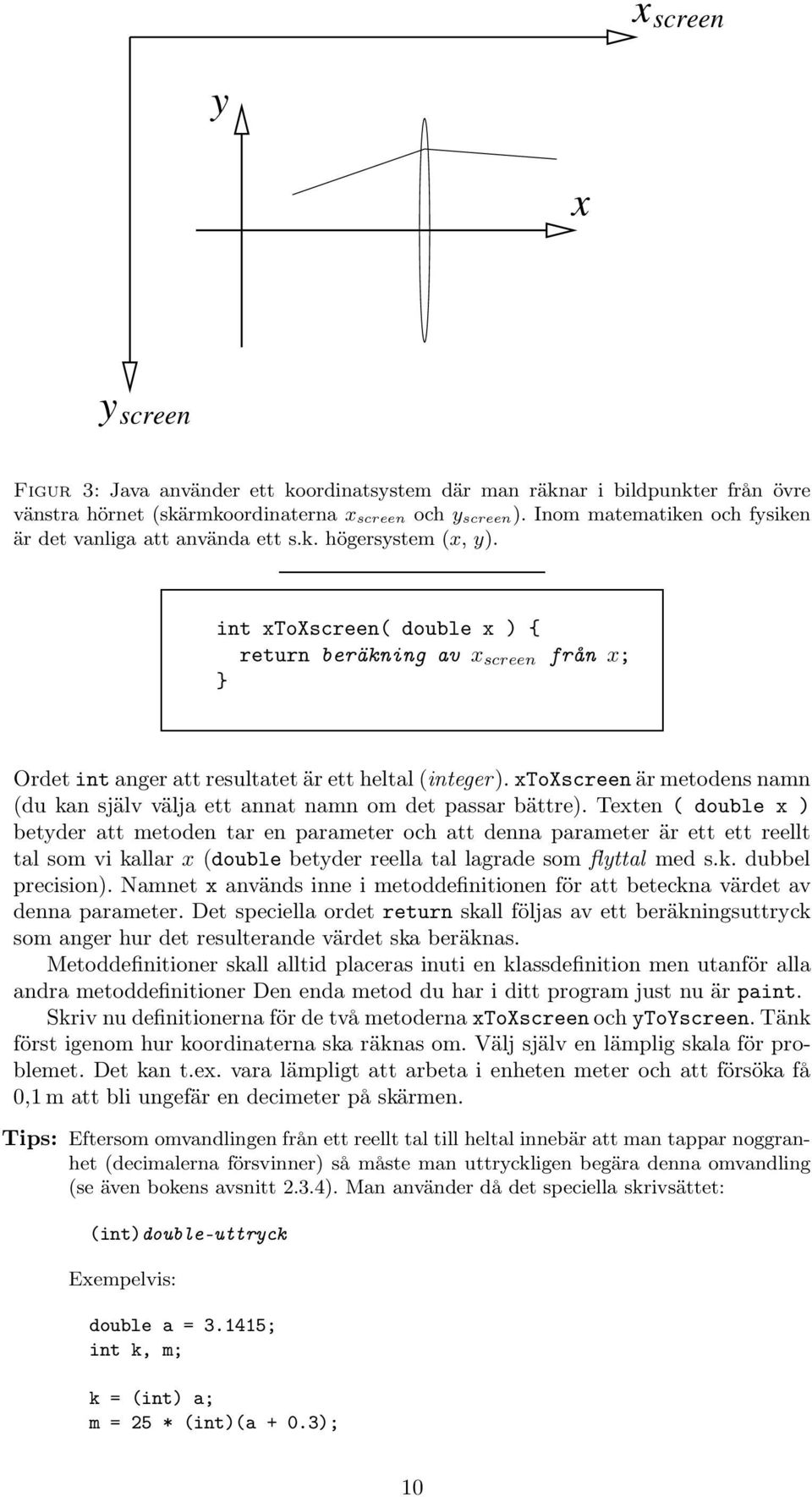 int xtoxscreen( double x ) { return beräkning av x screen från x; } Ordetint anger att resultatet är ett heltal (integer).
