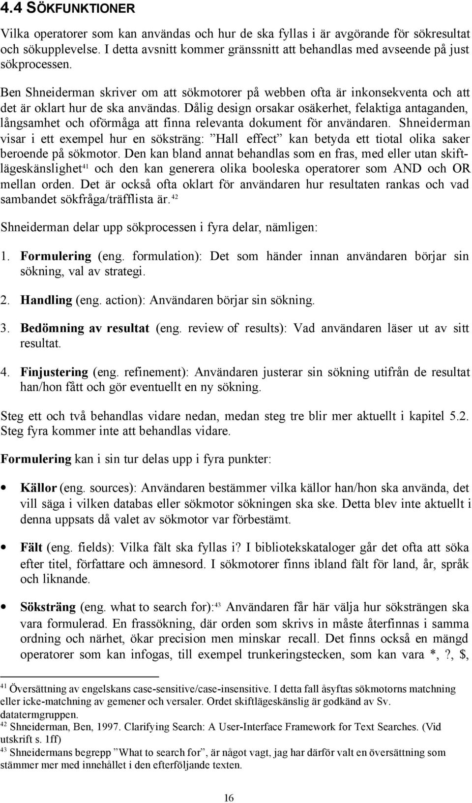 Dålig design orsakar osäkerhet, felaktiga antaganden, långsamhet och oförmåga att finna relevanta dokument för användaren.