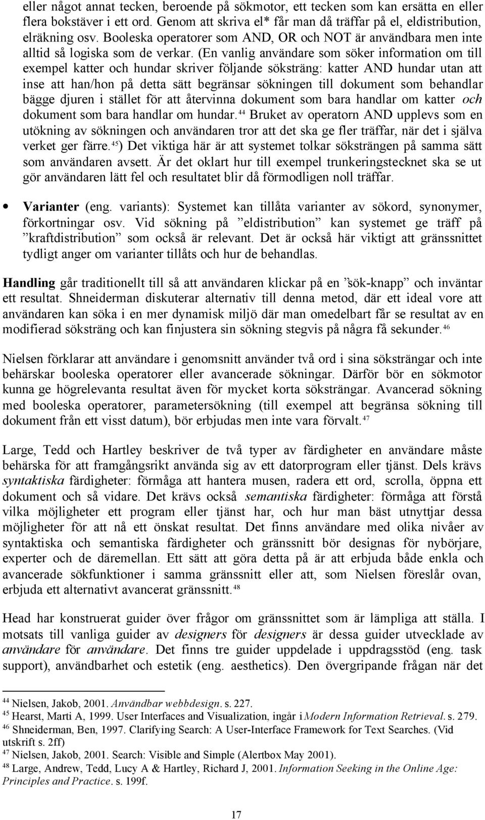 (En vanlig användare som söker information om till exempel katter och hundar skriver följande söksträng: katter AND hundar utan att inse att han/hon på detta sätt begränsar sökningen till dokument