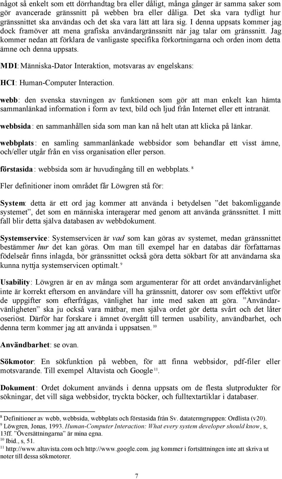 Jag kommer nedan att förklara de vanligaste specifika förkortningarna och orden inom detta ämne och denna uppsats.