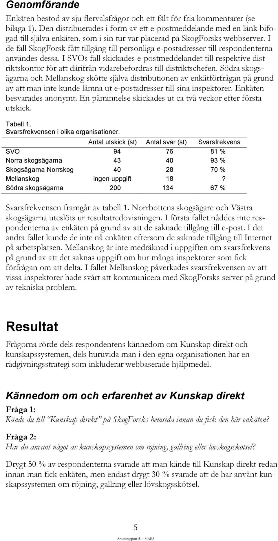 I de fall SkogForsk fått tillgång till personliga e-postadresser till respondenterna användes dessa.