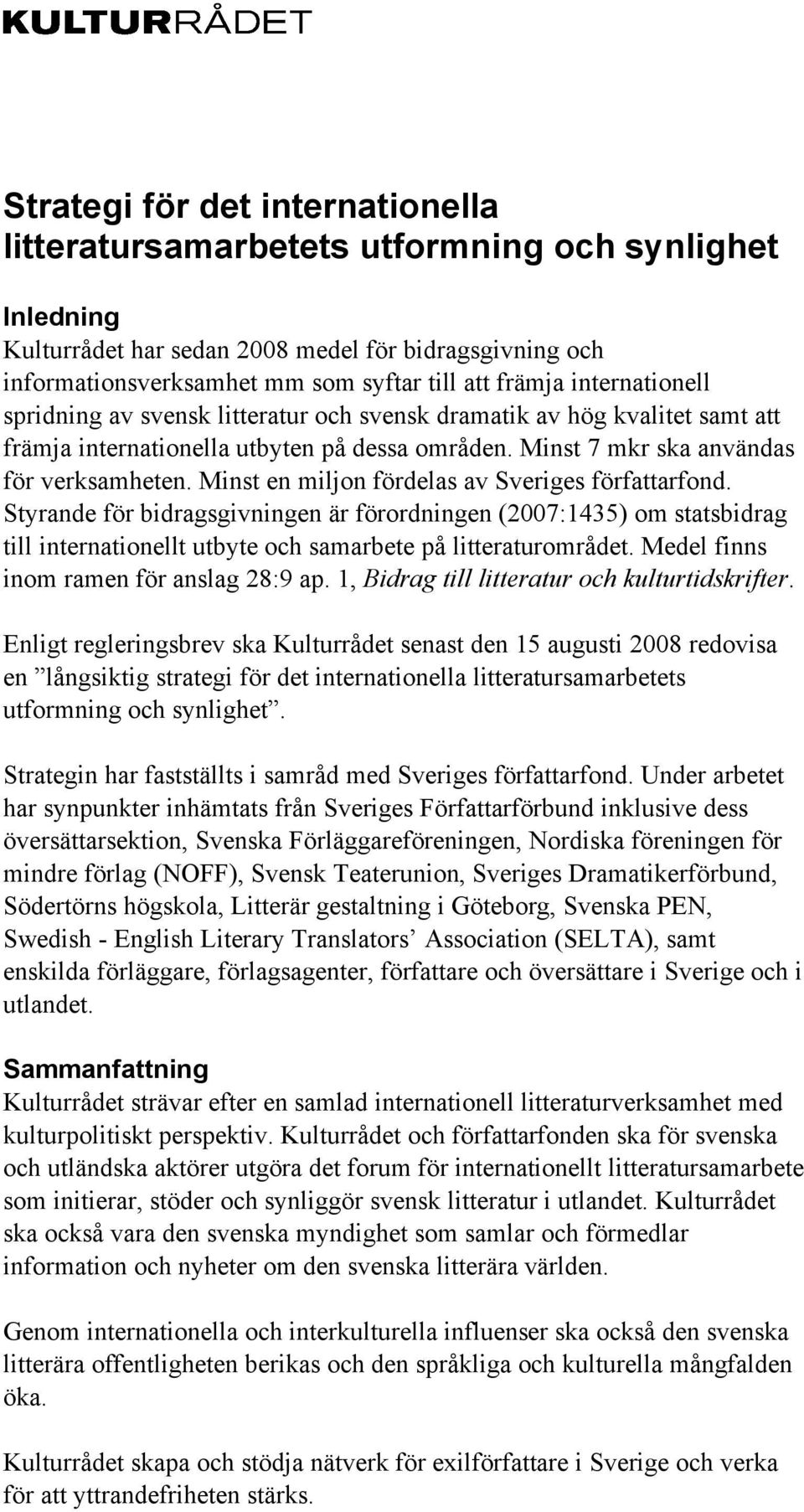 Minst en miljon fördelas av Sveriges författarfond. Styrande för bidragsgivningen är förordningen (2007:1435) om statsbidrag till internationellt utbyte och samarbete på litteraturområdet.