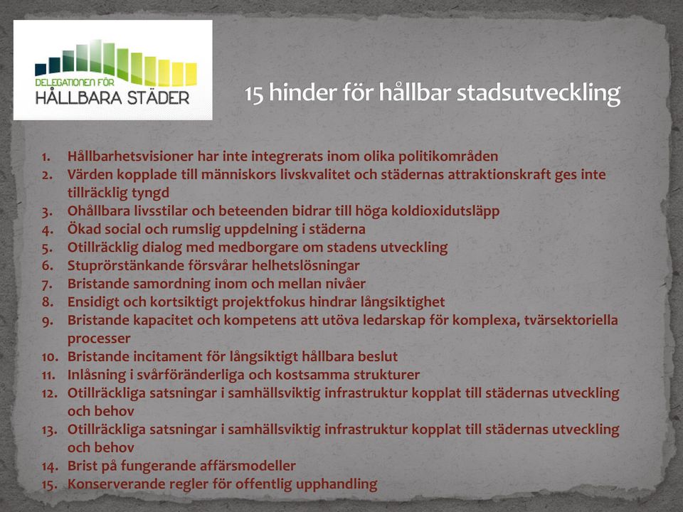 Stuprörstänkande försvårar helhetslösningar 7. Bristande samordning inom och mellan nivåer 8. Ensidigt och kortsiktigt projektfokus hindrar långsiktighet 9.