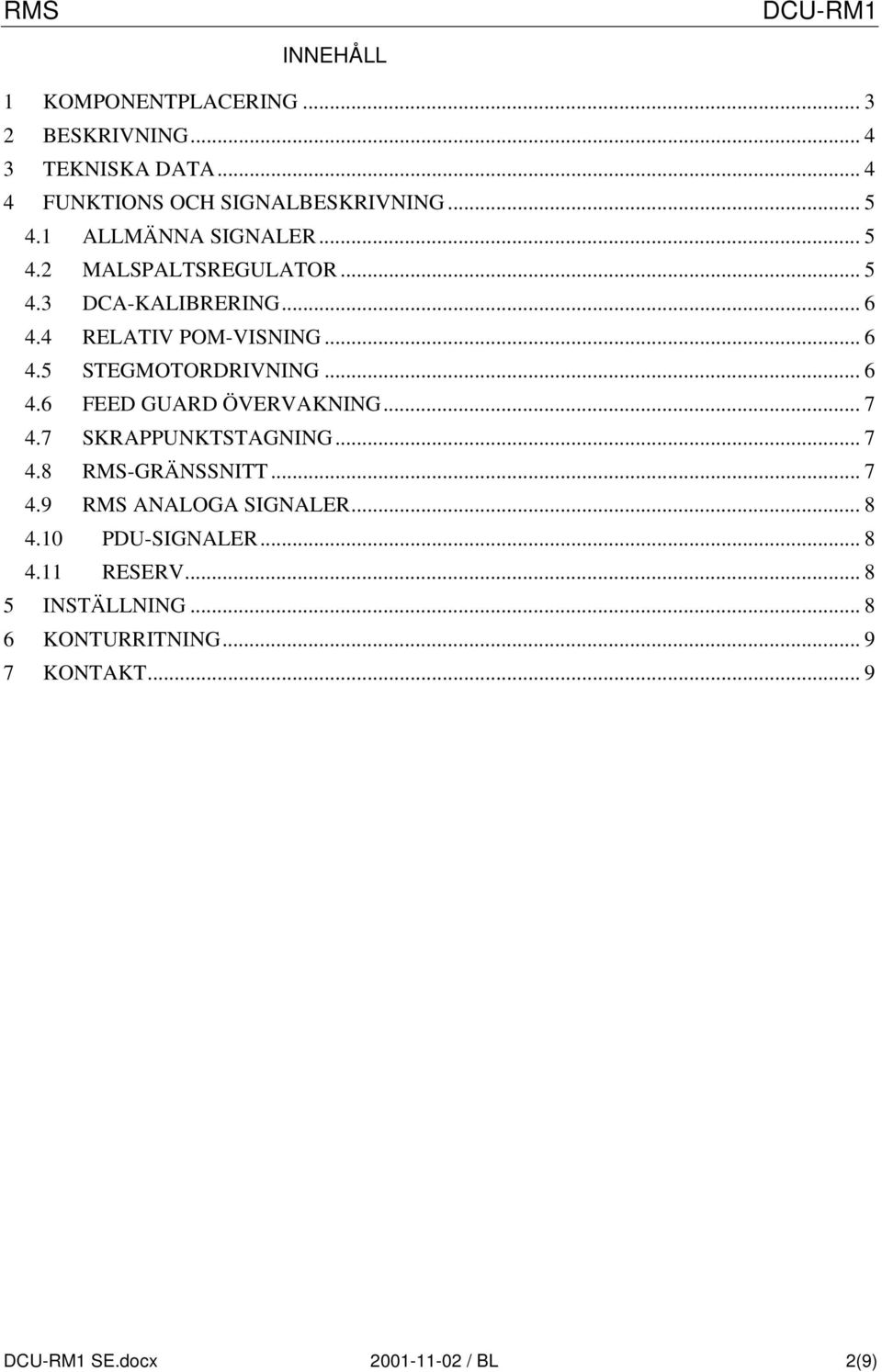 .. 6 4.6 FEED GUARD ÖVERVAKNING... 7 4.7 SKRAPPUNKTSTAGNING... 7 4.8 RMS-GRÄNSSNITT... 7 4.9 RMS ANALOGA SIGNALER... 8 4.