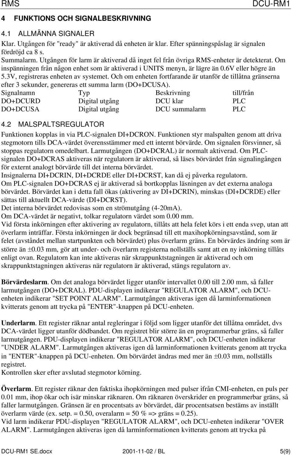 3V, registreras enheten av systemet. Och om enheten fortfarande är utanför de tillåtna gränserna efter 3 sekunder, genereras ett summa larm (DO+DCUSA).
