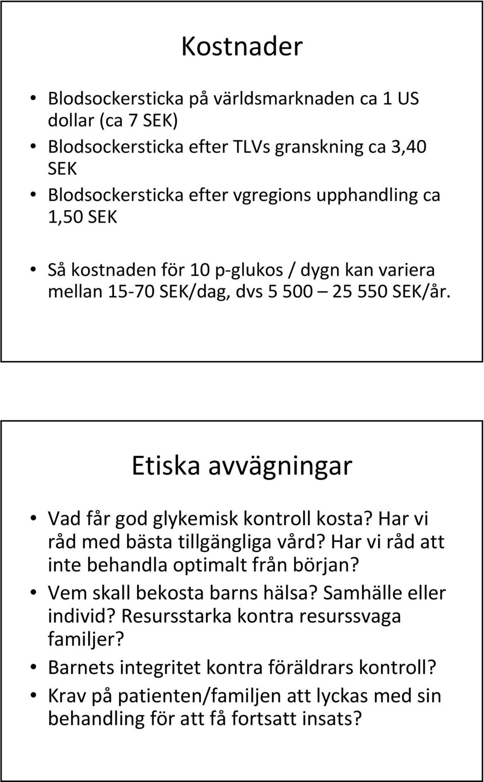 Etiska avvägningar Vad får god glykemisk kontroll kosta? Har vi råd med bästa tillgängliga vård? Har vi råd att inte behandla optimalt från början?