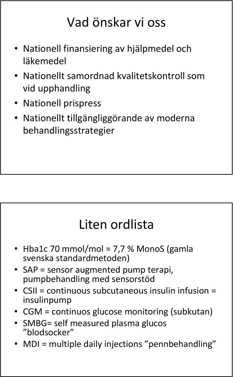 standardmetoden) SAP = sensor augmented pump terapi, pumpbehandling med sensorstöd CSII = continuous subcutaneous insulin infusion =
