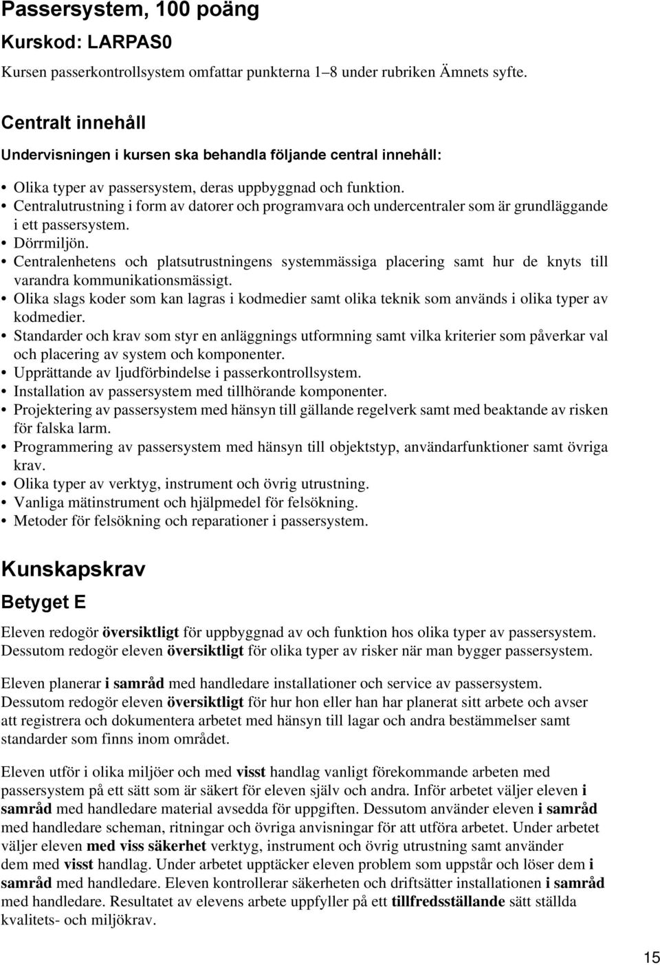 Centralutrustning i form av datorer och programvara och undercentraler som är grundläggande i ett passersystem. Dörrmiljön.