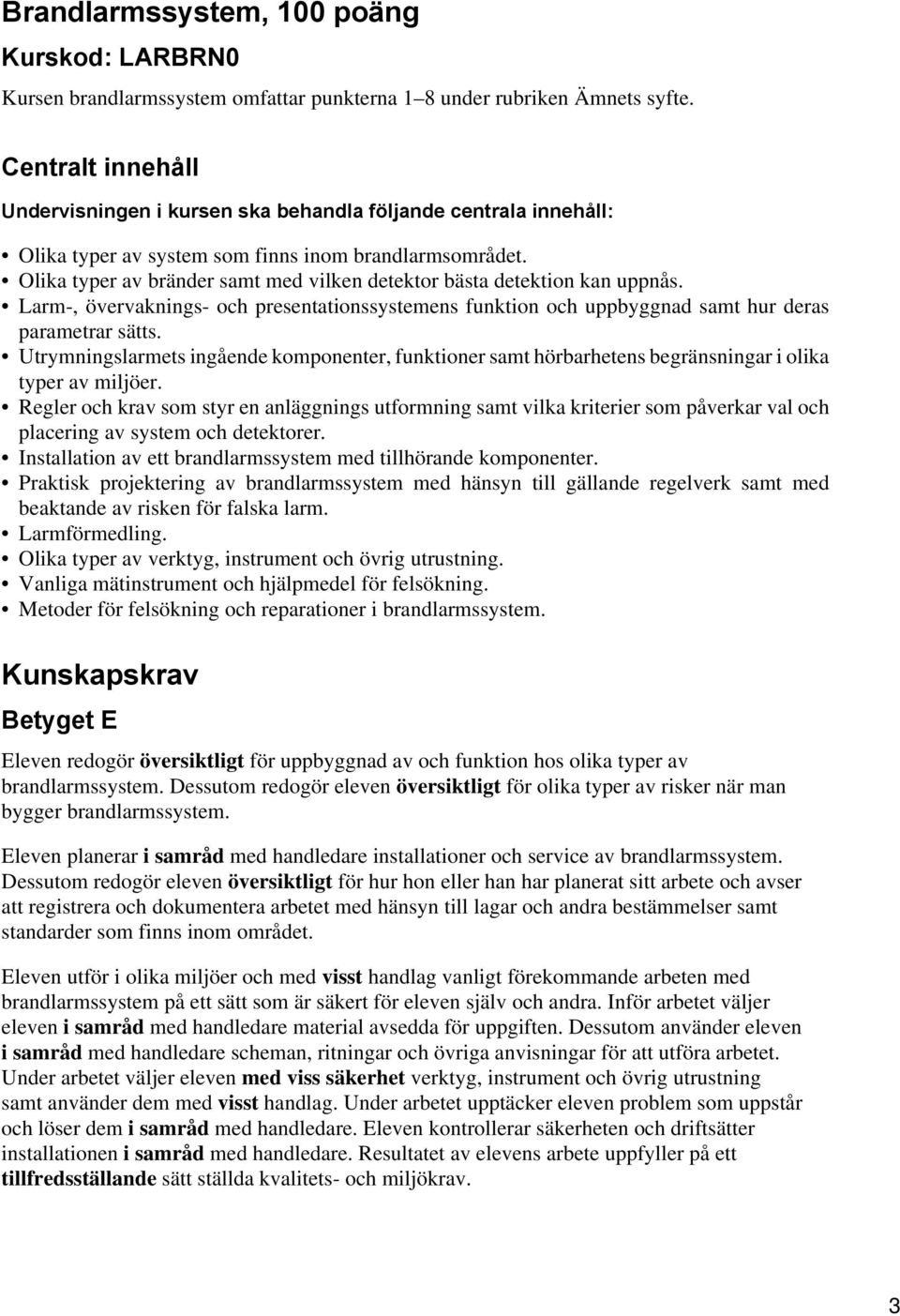 Olika typer av bränder samt med vilken detektor bästa detektion kan uppnås. Larm-, övervaknings- och presentationssystemens funktion och uppbyggnad samt hur deras parametrar sätts.