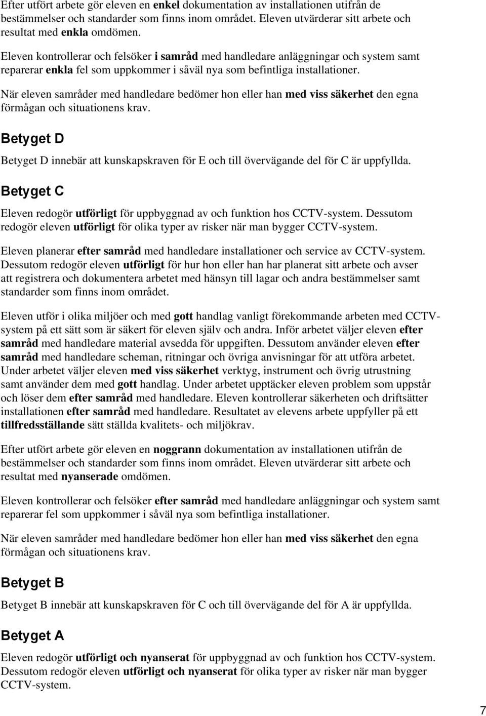 Betyget D Betyget D innebär att kunskapskraven för E och till övervägande del för C är uppfyllda. Betyget C Eleven redogör utförligt för uppbyggnad av och funktion hos CCTV-system.