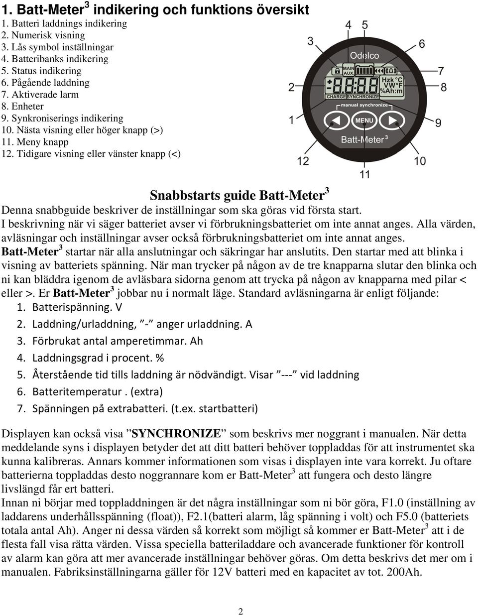 Tidigare visning eller vänster knapp (<) Snabbstarts guide Batt-Meter 3 Denna snabbguide beskriver de inställningar som ska göras vid första start.