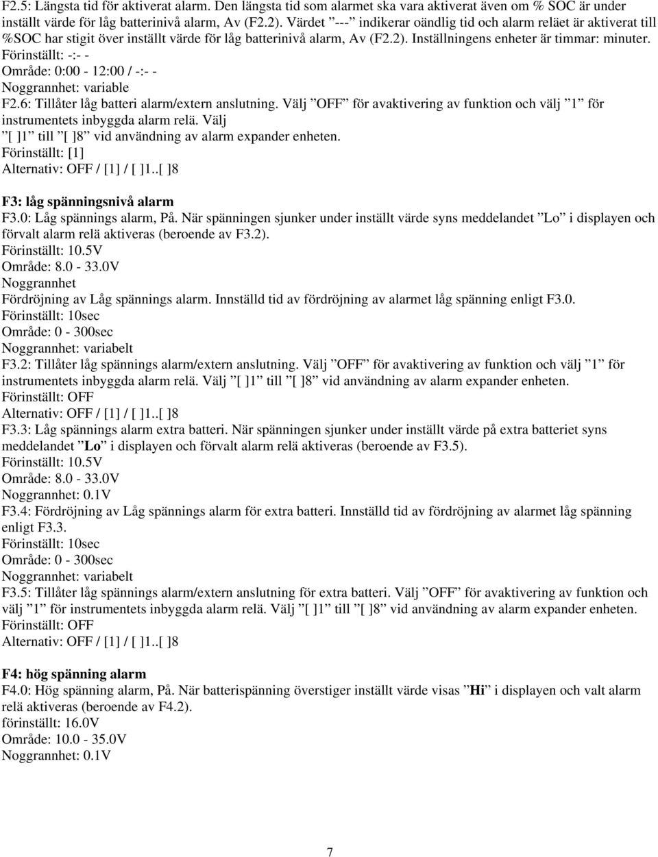 Förinställt: -:- - Område: 0:00-12:00 / -:- - Noggrannhet: variable F2.6: Tillåter låg batteri alarm/extern anslutning.