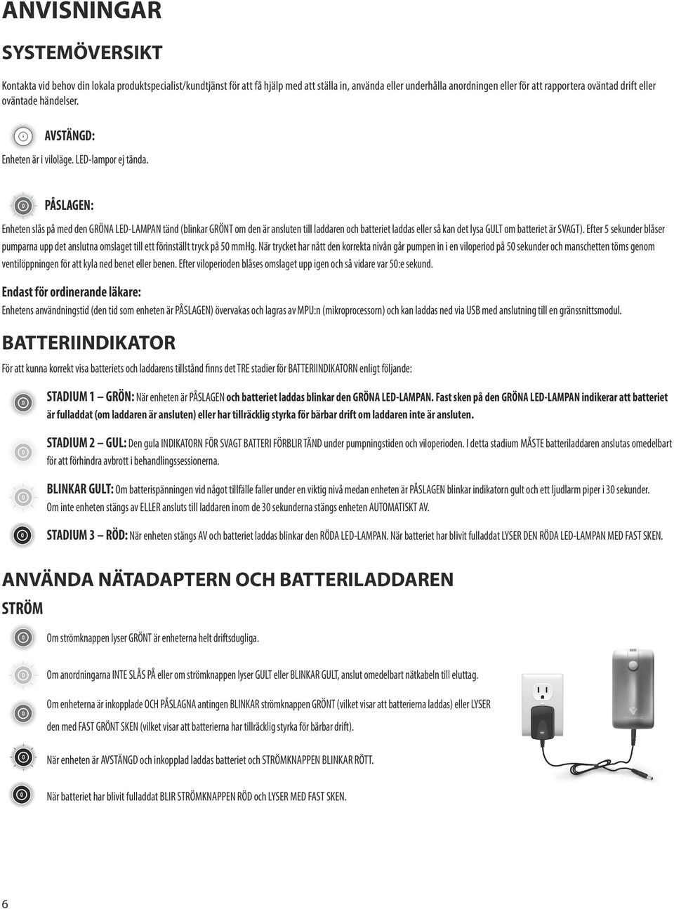 PÅSLAGEN: Enheten slås på med den GRÖNA LED-LAMPAN tänd (blinkar GRÖNT om den är ansluten till laddaren och batteriet laddas eller så kan det lysa GULT om batteriet är SVAGT).