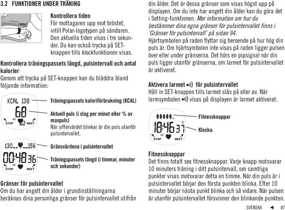 Kontrollera träningspassets längd, pulsintervall och antal kalorier Genom att trycka på SET-knappen kan du bläddra bland följande information: Träningspassets kaloriförbrukning (KCAL) Aktuell puls (i