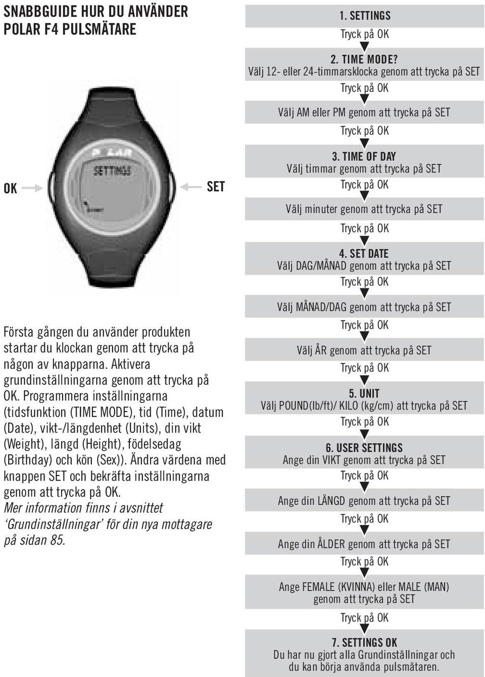 TIME OF DAY Välj timmar genom att trycka på SET Tryck på OK Välj minuter genom att trycka på SET Tryck på OK 4.