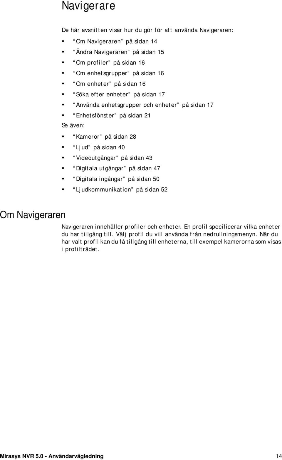 utgångar på sidan 47 Digitala ingångar på sidan 50 Ljudkommunikation på sidan 52 Om Navigeraren Navigeraren innehåller profiler och enheter.