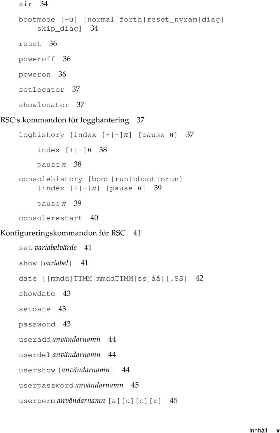 39 consolerestart 40 Konfigureringskommandon för RSC 41 set variabelvärde 41 show [variabel] 41 date [[mmdd]ttmm mmddttmm[ss]åå][.