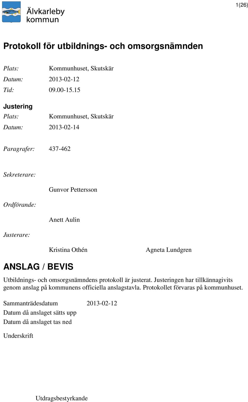 Justerare: Kristina Othén Agneta Lundgren ANSLAG / BEVIS Utbildnings- och omsorgsnämndens protokoll är justerat.