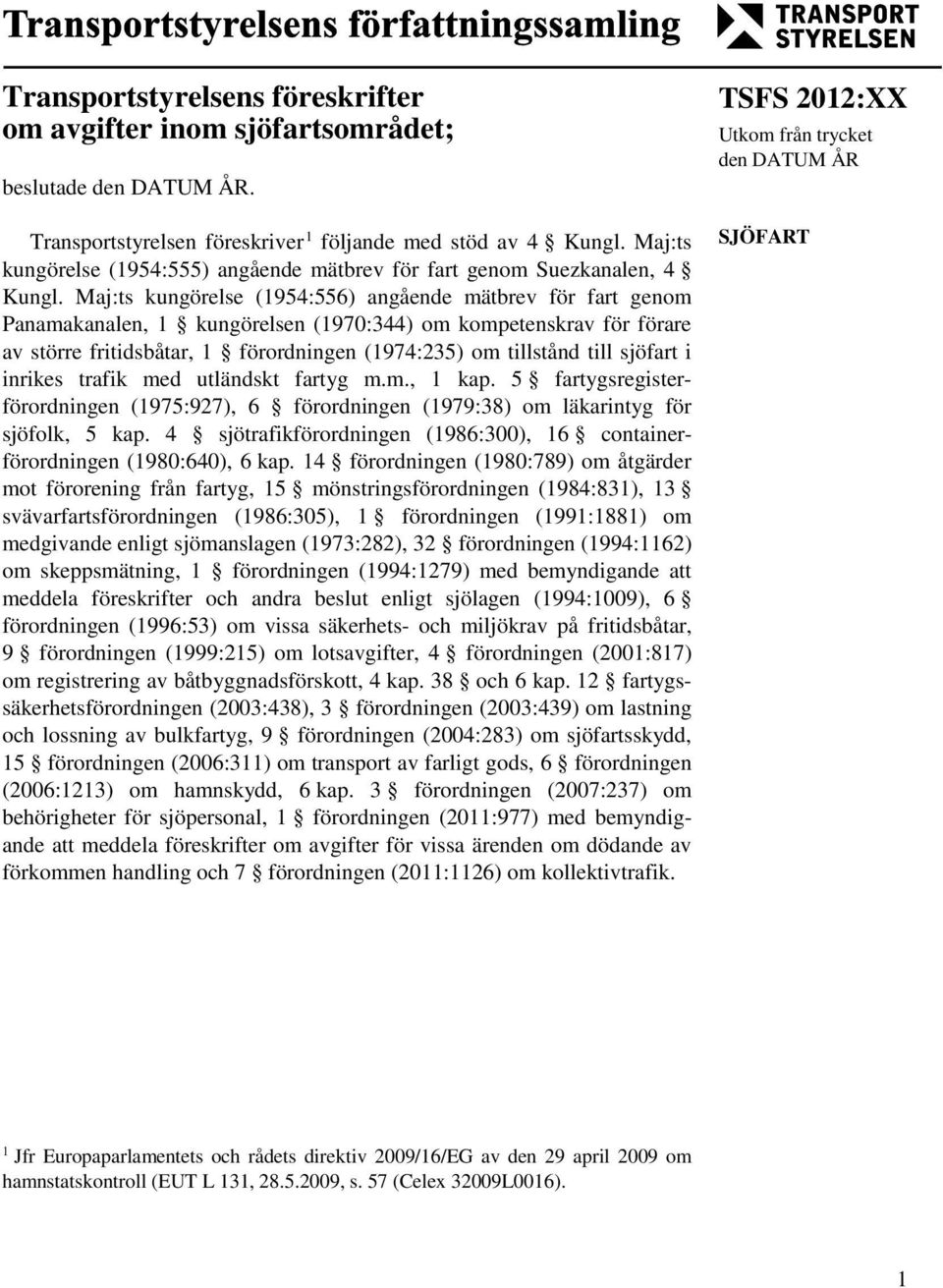 Maj:ts kungörelse (1954:556) angående mätbrev för fart genom Panamakanalen, 1 kungörelsen (1970:344) om kompetenskrav för förare av större fritidsbåtar, 1 förordningen (1974:235) om tillstånd till